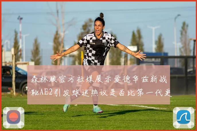 森林狼官方社媒展示爱德华兹新战靴AE2引发球迷热议是否比第一代更出色