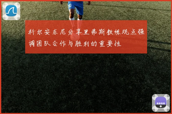 科尔安东尼分享里弗斯教练观点强调团队合作与胜利的重要性