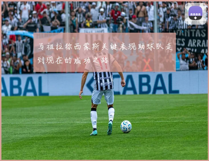 马祖拉称西蒙斯关键表现助球队走到现在的成功之路