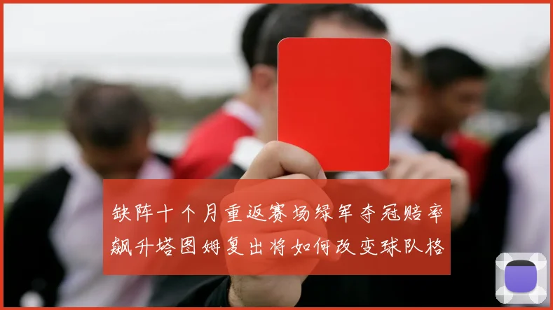 缺阵十个月重返赛场绿军夺冠赔率飙升塔图姆复出将如何改变球队格局