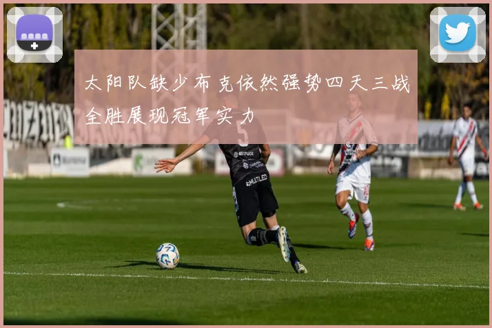 太阳队缺少布克依然强势四天三战全胜展现冠军实力